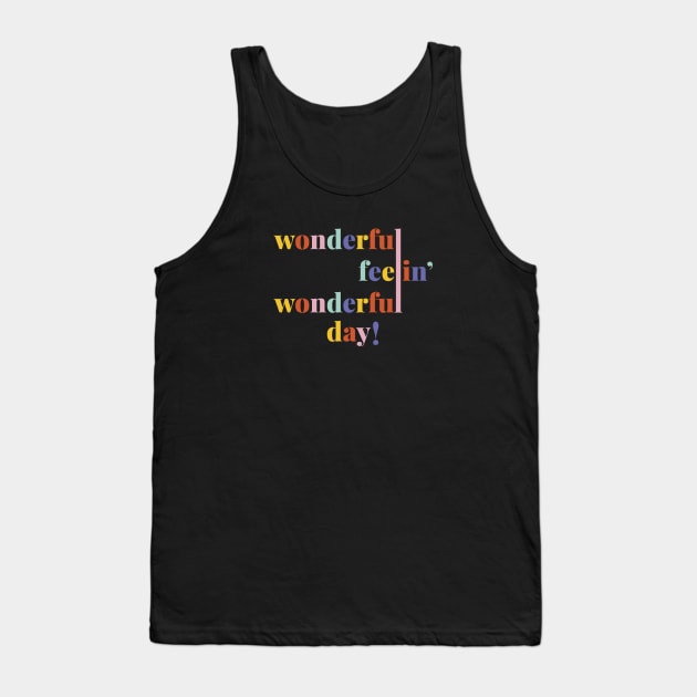 Wonderful Feelin' Wonderful Day! Tank Top by MagicalMountains